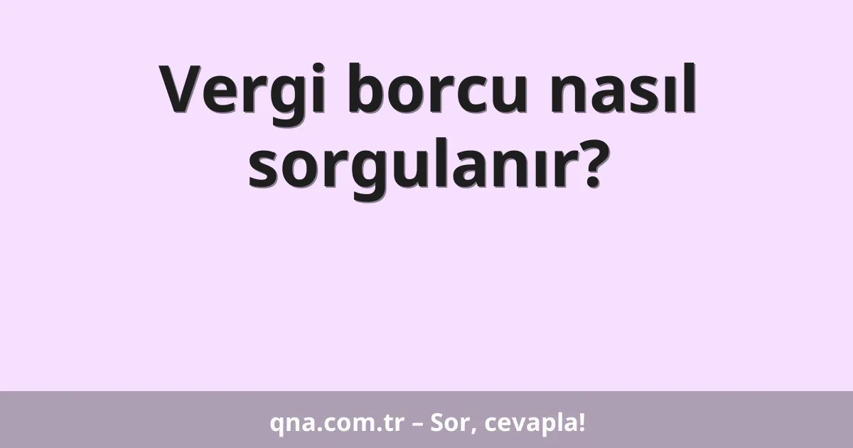 Vergi borcu nasıl sorgulanır?