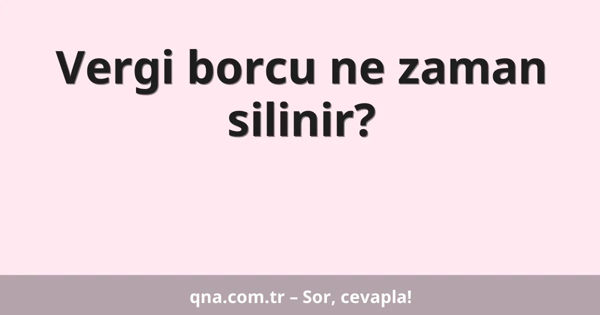 Vergi borcu ne zaman silinir?