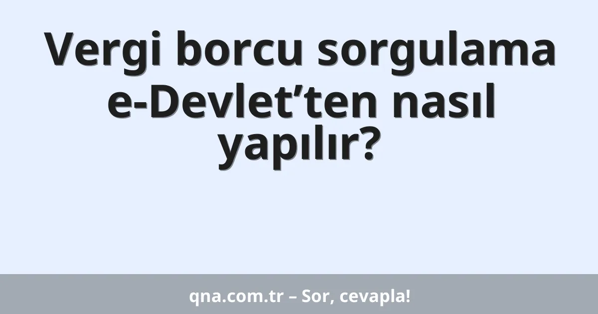 Vergi borcu sorgulama e-Devlet’ten nasıl yapılır?