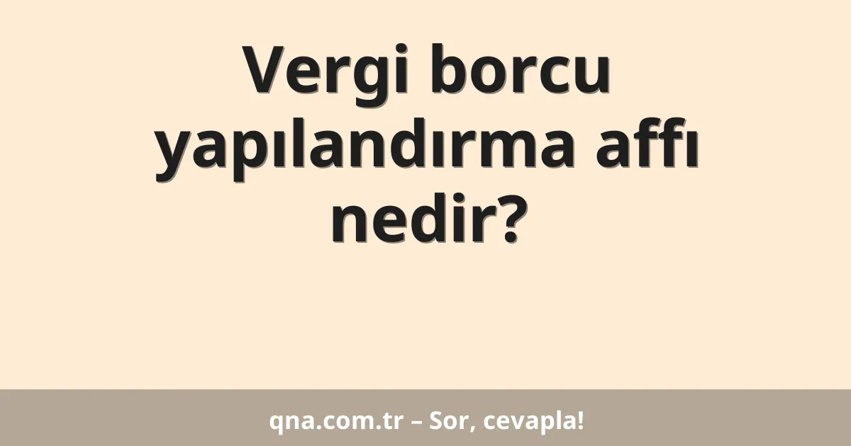 Vergi borcu yapılandırma affı nedir?