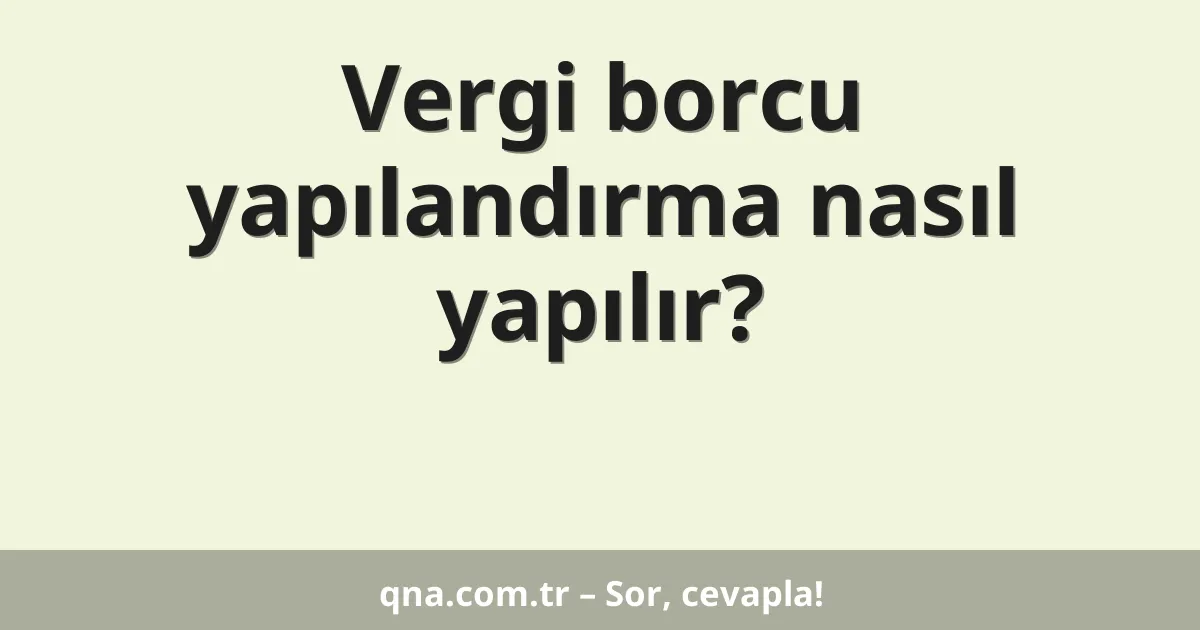 Vergi borcu yapılandırma nasıl yapılır?