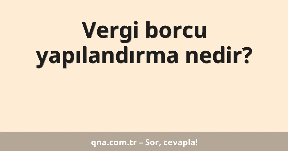 Vergi borcu yapılandırma nedir?