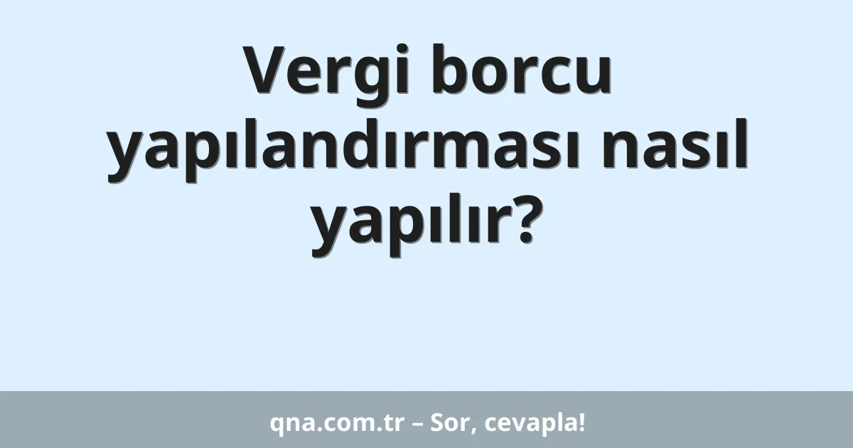 Vergi borcu yapılandırması nasıl yapılır?