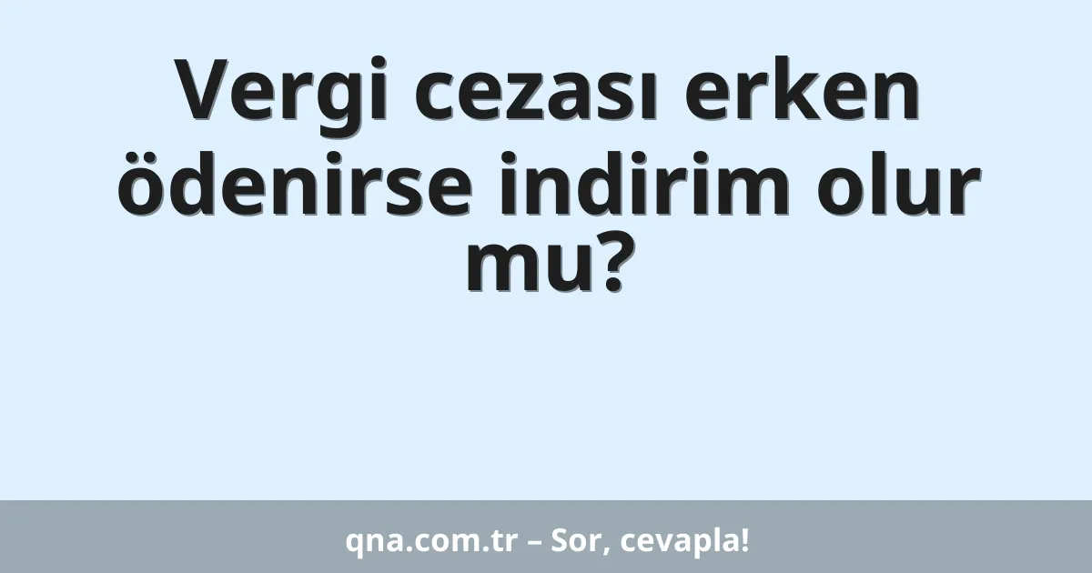 Vergi cezası erken ödenirse indirim olur mu?