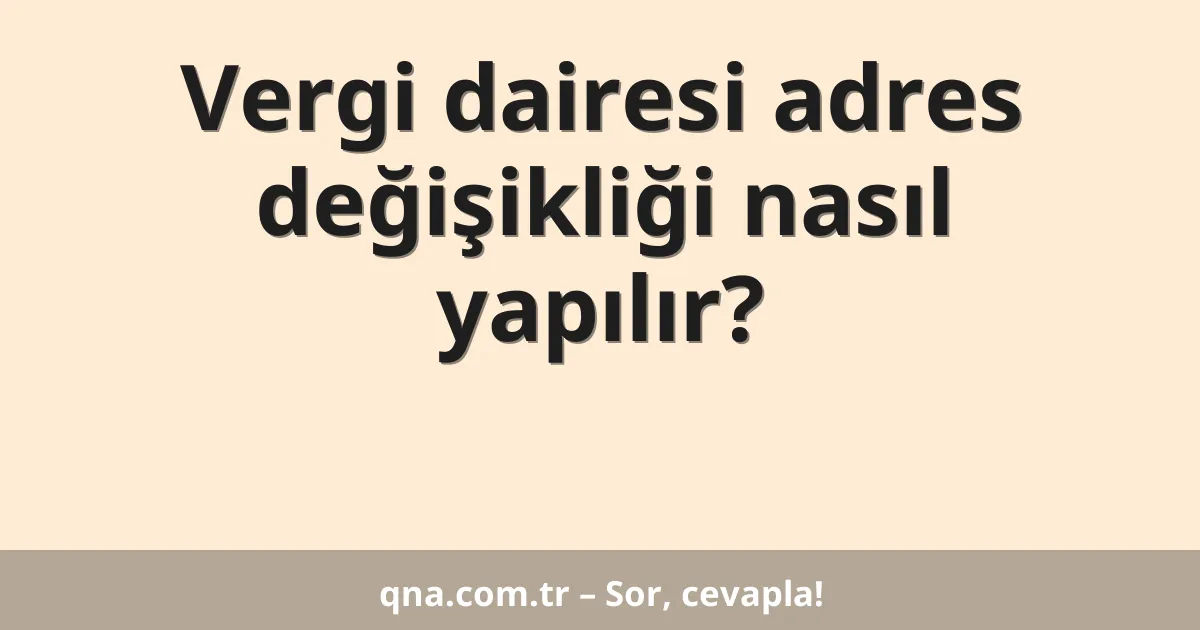 Vergi dairesi adres değişikliği nasıl yapılır?