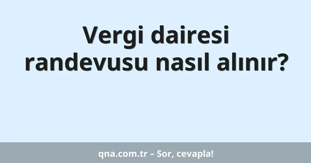 Vergi dairesi randevusu nasıl alınır?