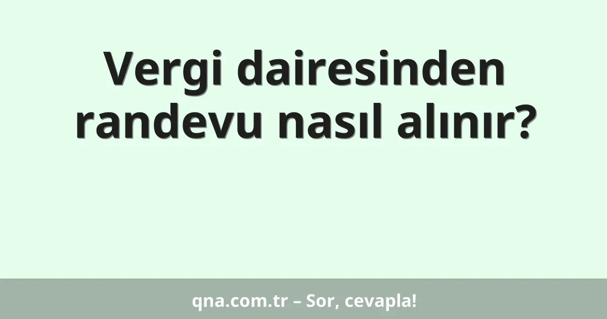 Vergi dairesinden randevu nasıl alınır?