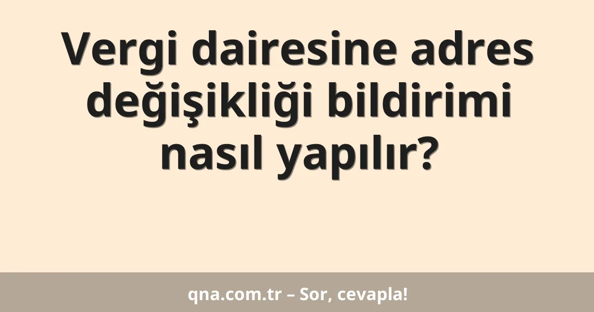 Vergi dairesine adres değişikliği bildirimi nasıl yapılır?