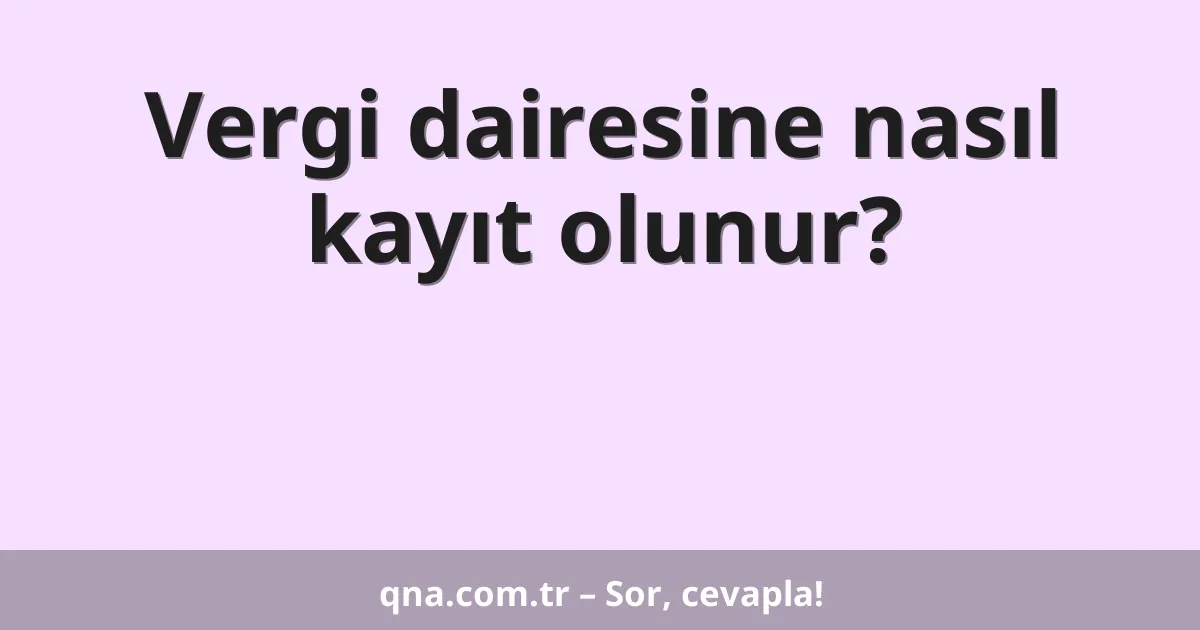 Vergi dairesine nasıl kayıt olunur?