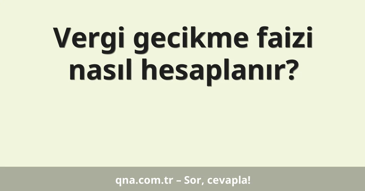 Vergi gecikme faizi nasıl hesaplanır?