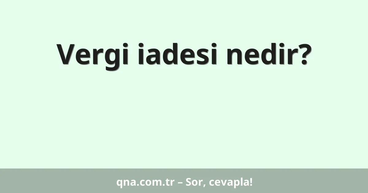 Vergi iadesi nedir?