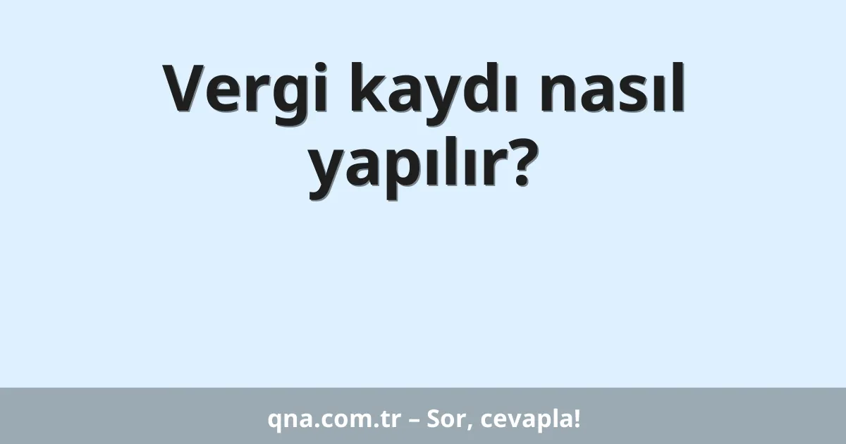 Vergi kaydı nasıl yapılır?