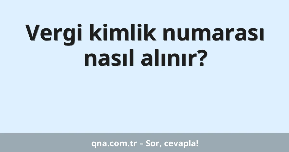 Vergi kimlik numarası nasıl alınır?