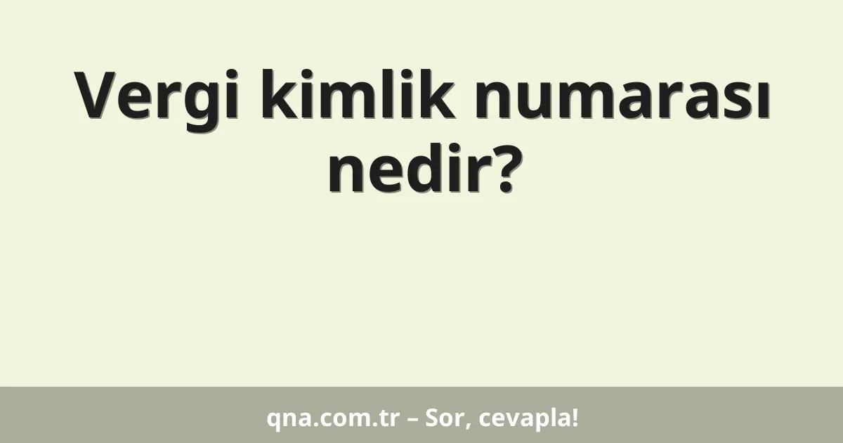 Vergi kimlik numarası nedir?