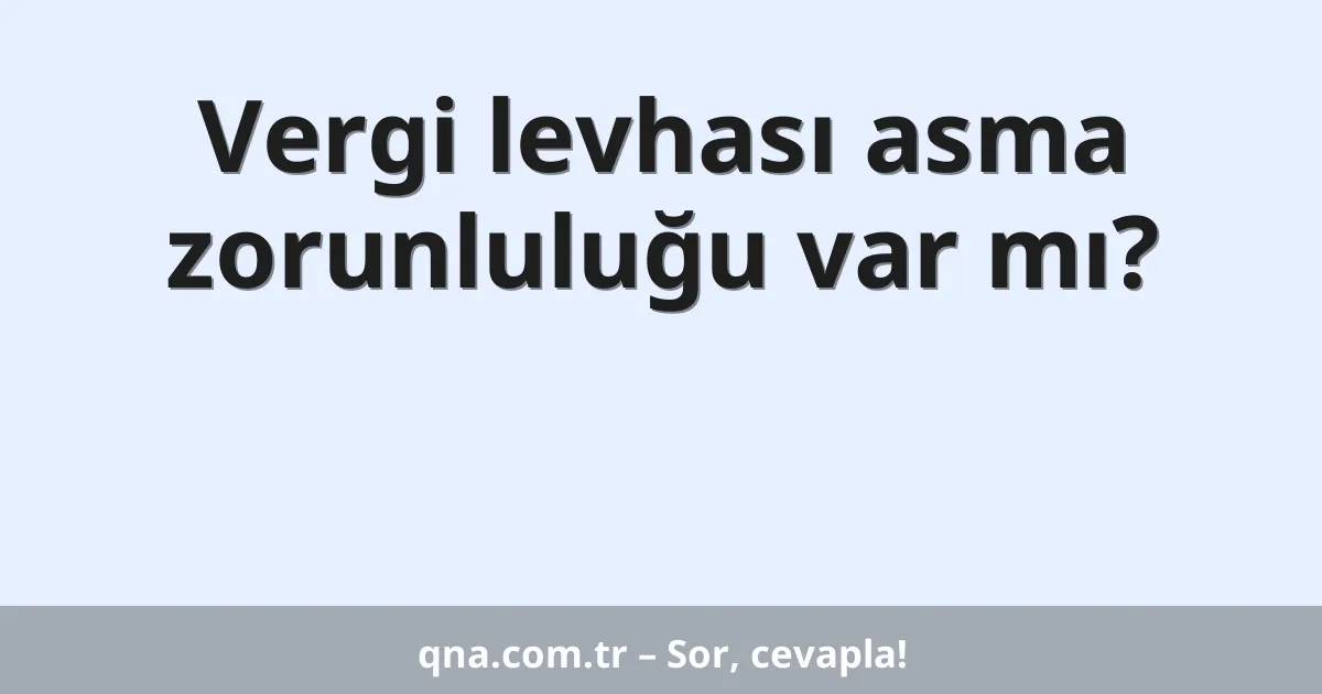 Vergi levhası asma zorunluluğu var mı?