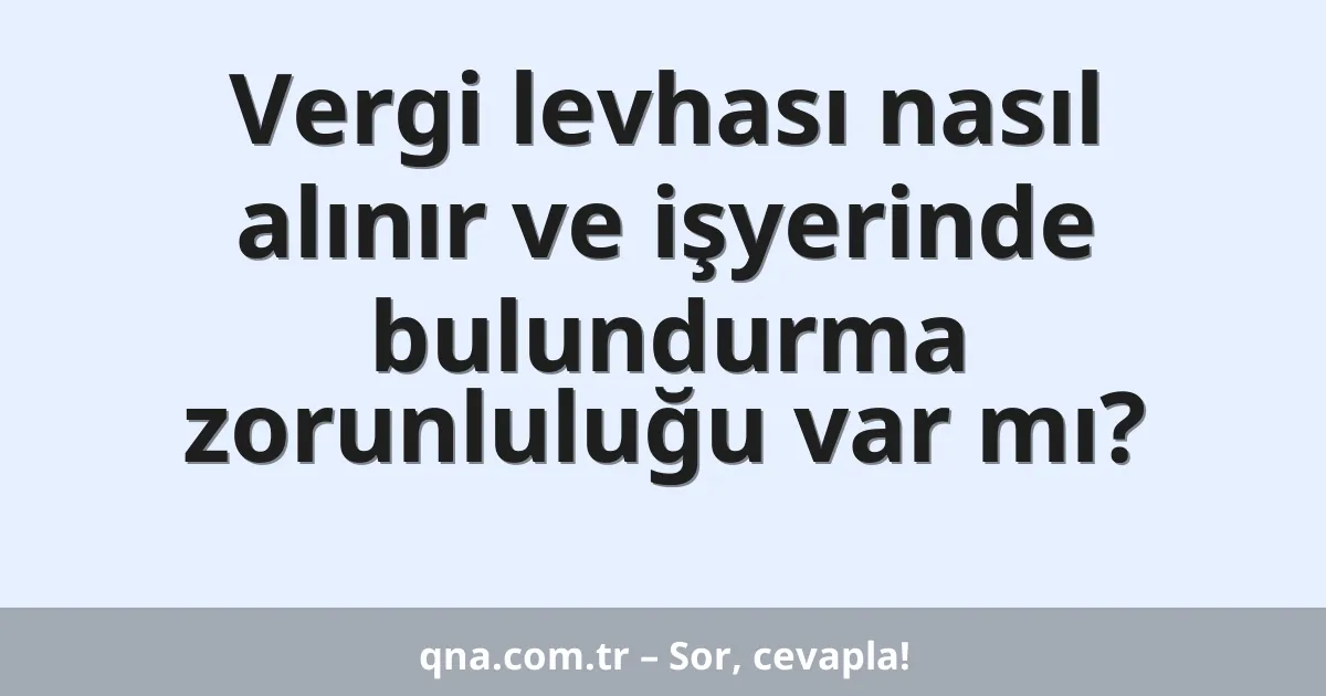 Vergi levhası nasıl alınır ve işyerinde bulundurma zorunluluğu var mı?