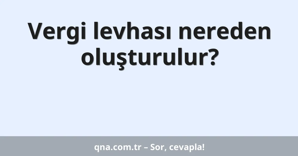 Vergi levhası nereden oluşturulur?