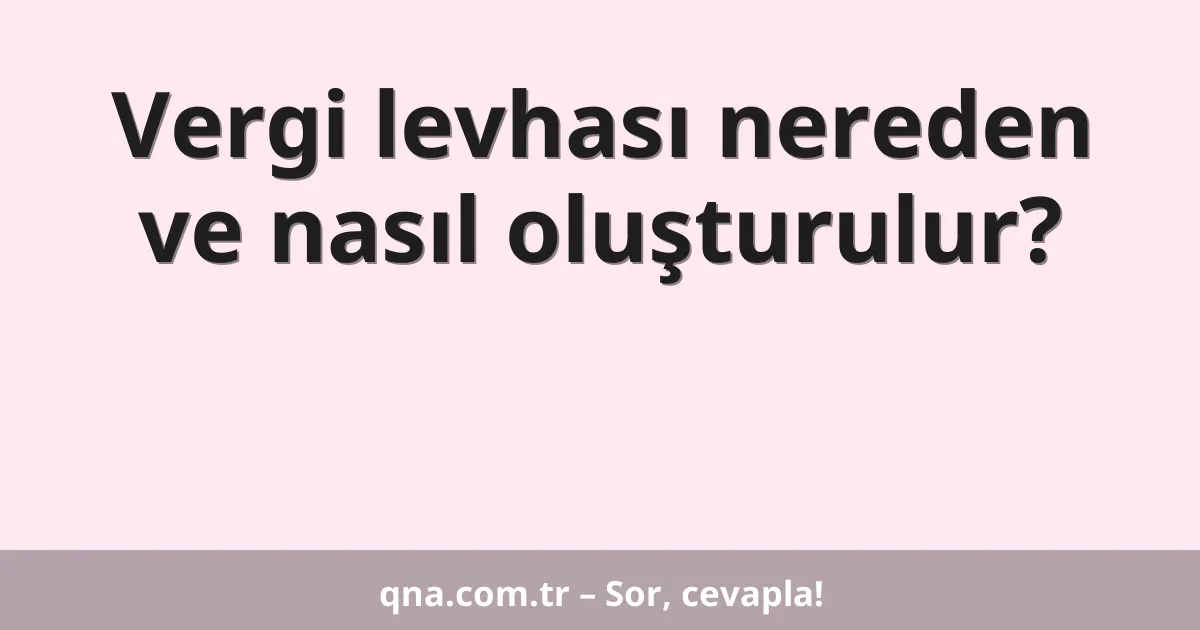 Vergi levhası nereden ve nasıl oluşturulur?