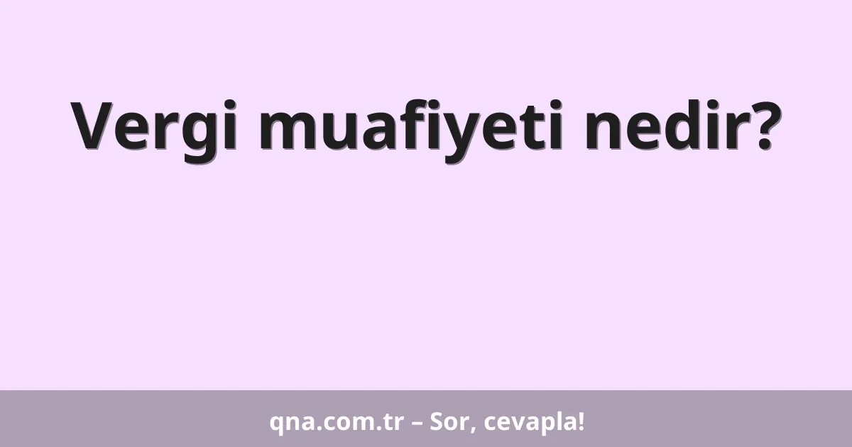 Vergi muafiyeti nedir?