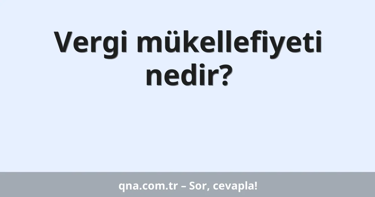 Vergi mükellefiyeti nedir?