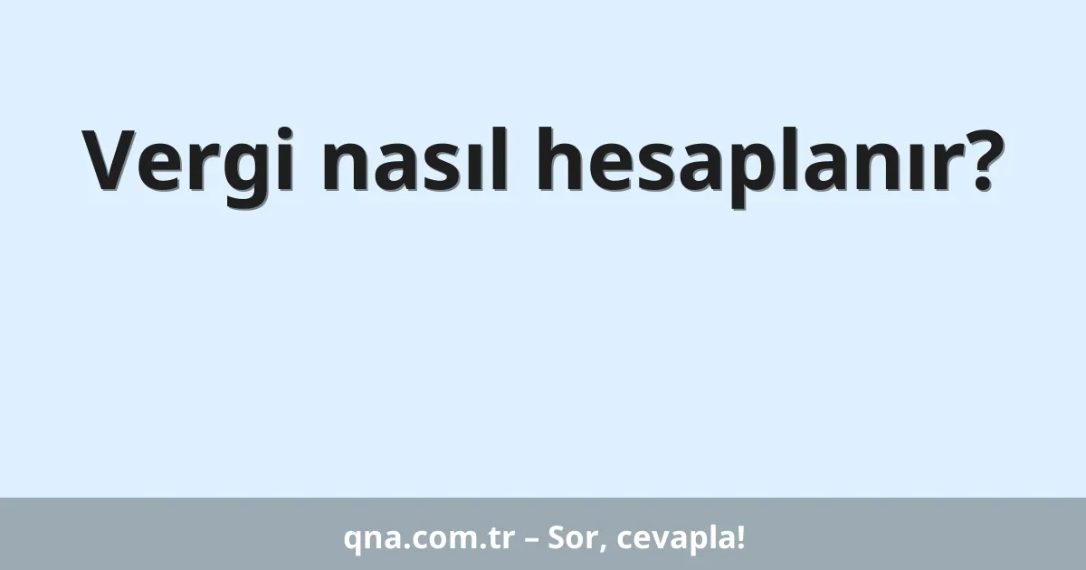 Vergi nasıl hesaplanır?