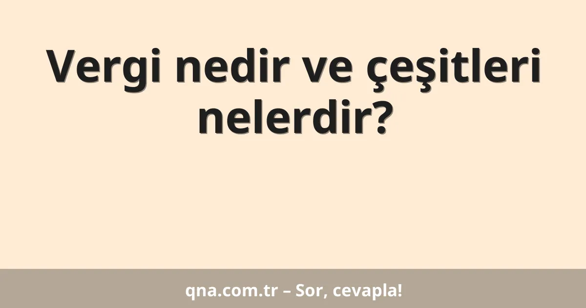 Vergi nedir ve çeşitleri nelerdir?