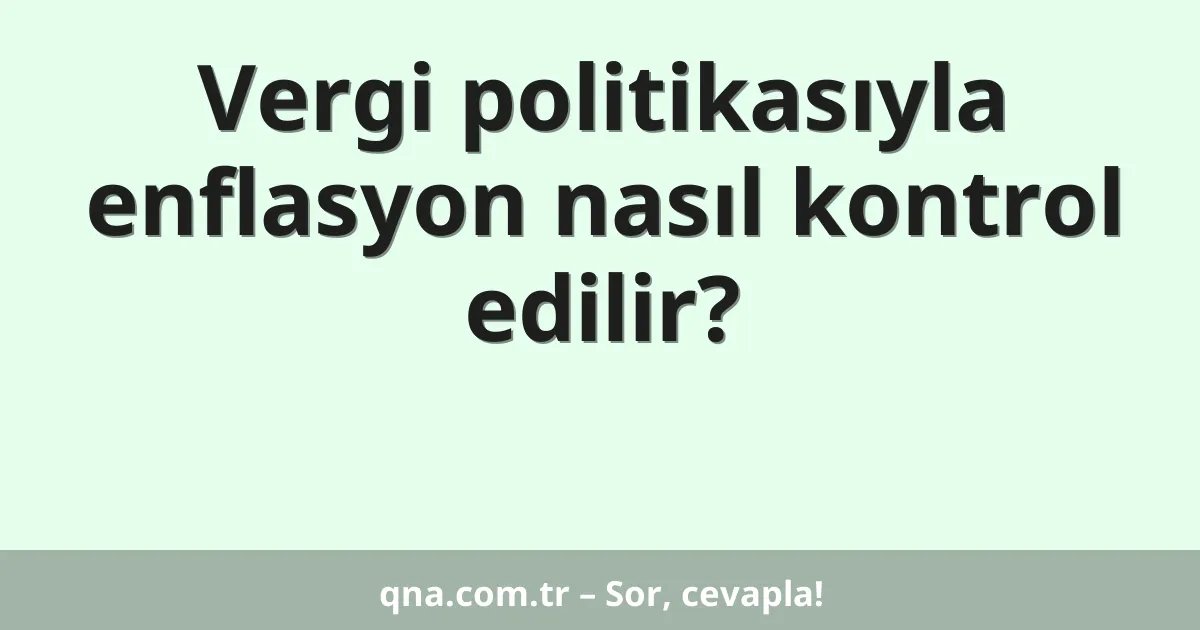 Vergi politikasıyla enflasyon nasıl kontrol edilir?