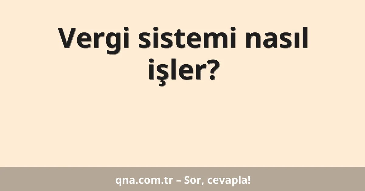 Vergi sistemi nasıl işler?