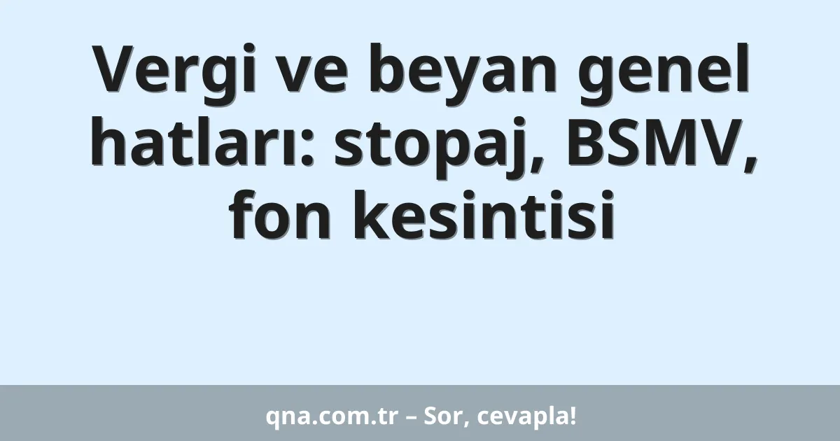Vergi ve beyan genel hatları: stopaj, BSMV, fon kesintisi