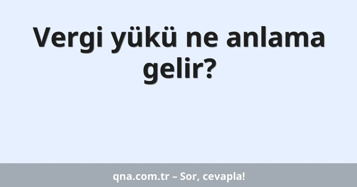 Vergi yükü ne anlama gelir?