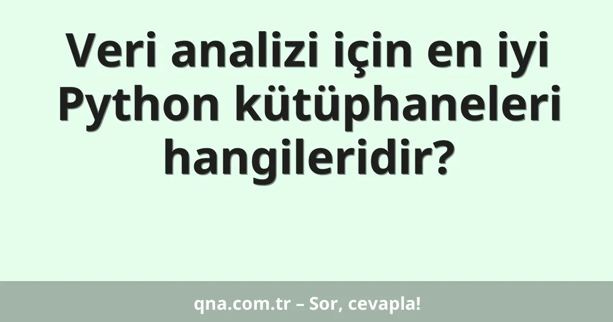 Veri analizi için en iyi Python kütüphaneleri hangileridir?