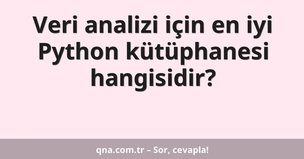 Veri analizi için en iyi Python kütüphanesi hangisidir?