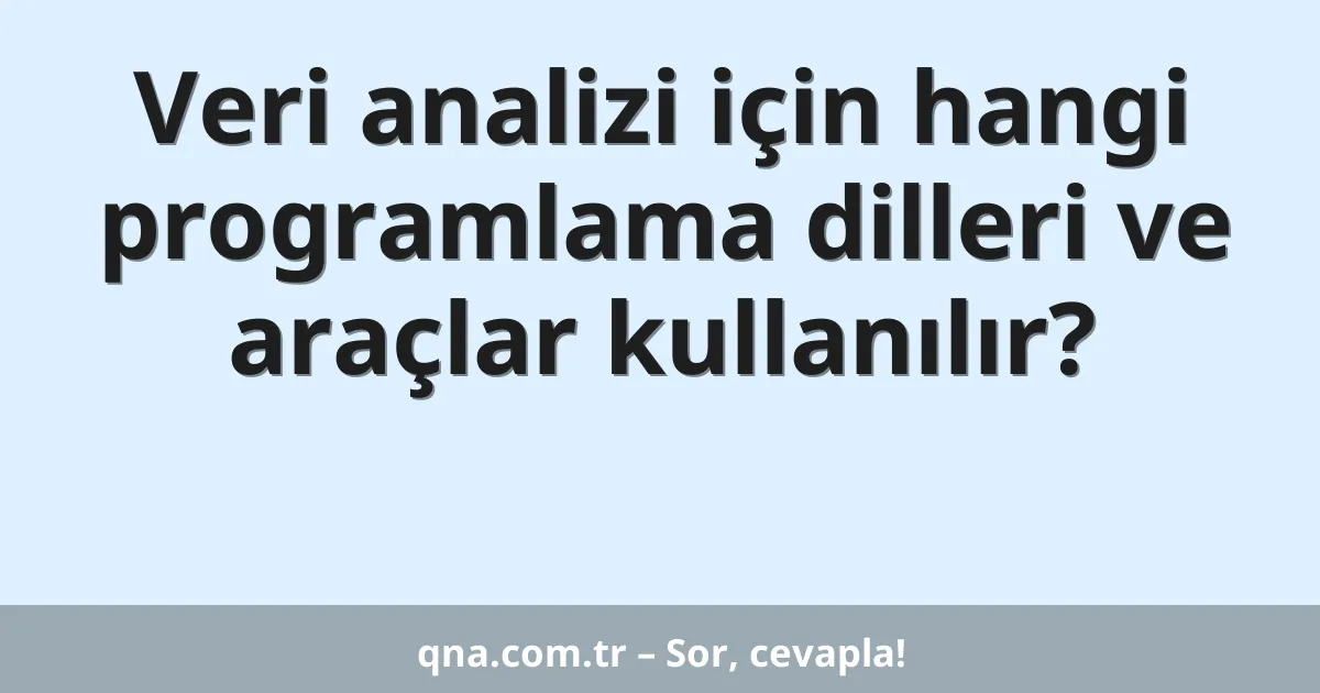 Veri analizi için hangi programlama dilleri ve araçlar kullanılır?