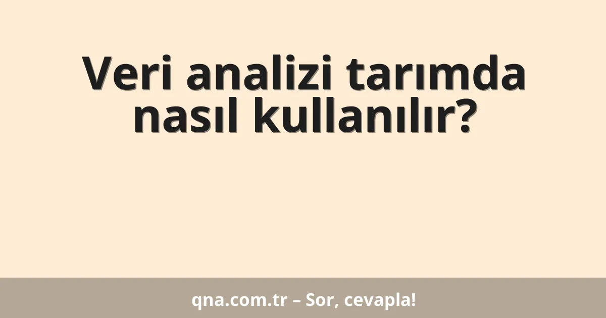 Veri analizi tarımda nasıl kullanılır?