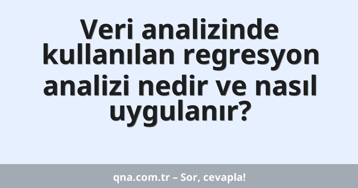 Veri analizinde kullanılan regresyon analizi nedir ve nasıl uygulanır?
