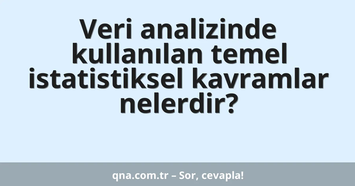 Veri analizinde kullanılan temel istatistiksel kavramlar nelerdir?