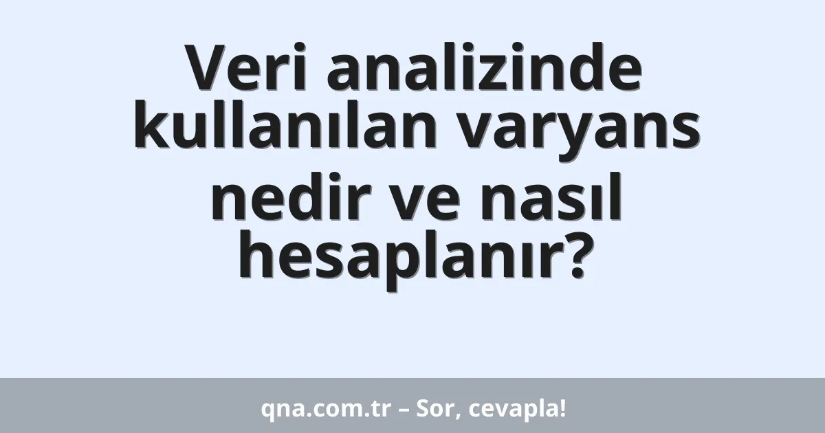 Veri analizinde kullanılan varyans nedir ve nasıl hesaplanır?