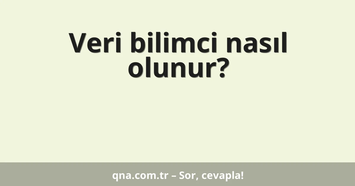 Veri bilimci nasıl olunur?