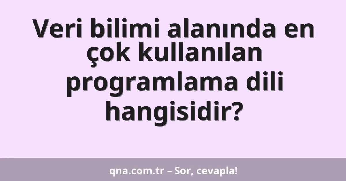 Veri bilimi alanında en çok kullanılan programlama dili hangisidir?