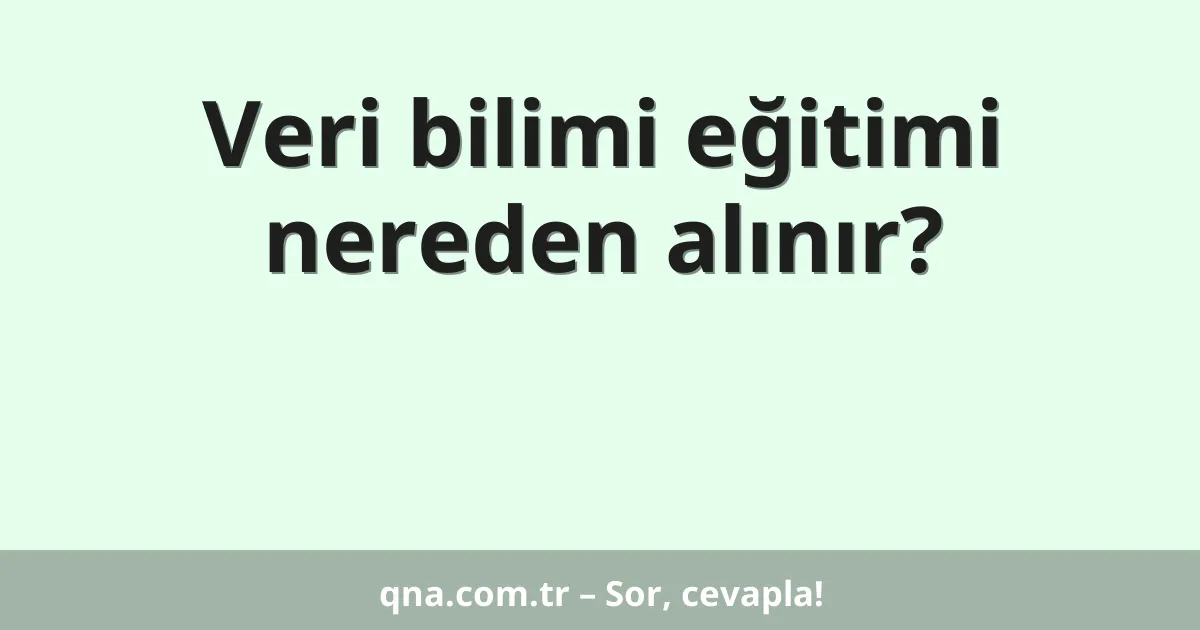 Veri bilimi eğitimi nereden alınır?