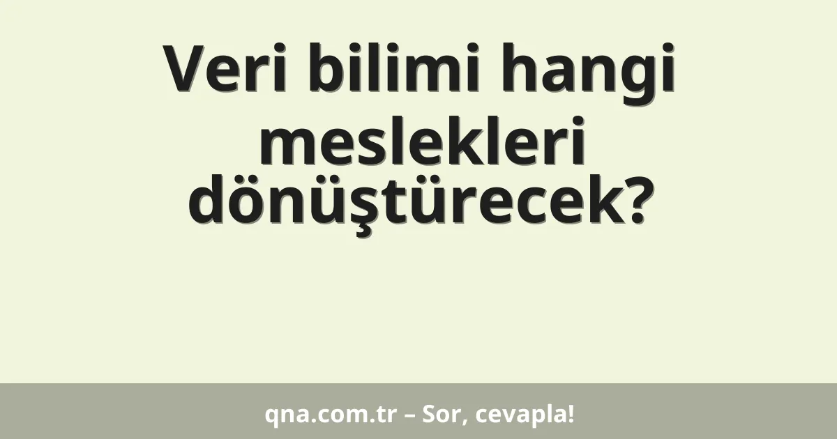 Veri bilimi hangi meslekleri dönüştürecek?