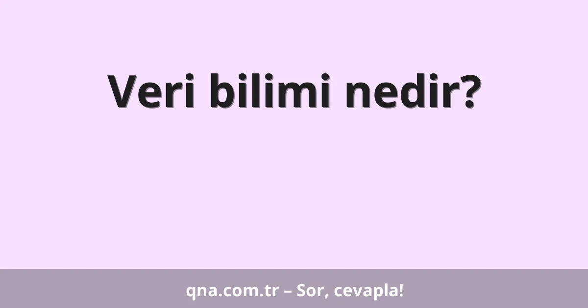 Veri bilimi nedir?