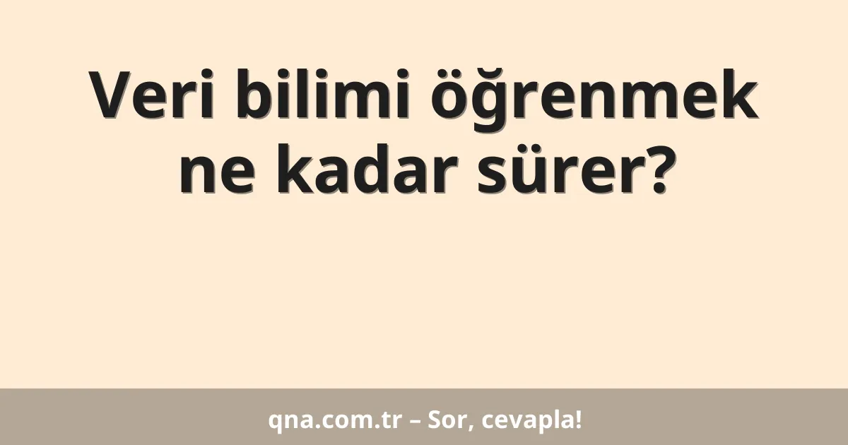 Veri bilimi öğrenmek ne kadar sürer?