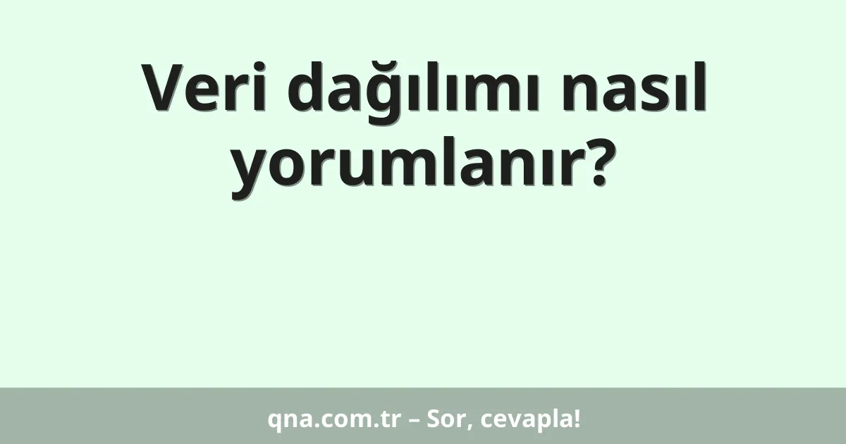 Veri dağılımı nasıl yorumlanır?