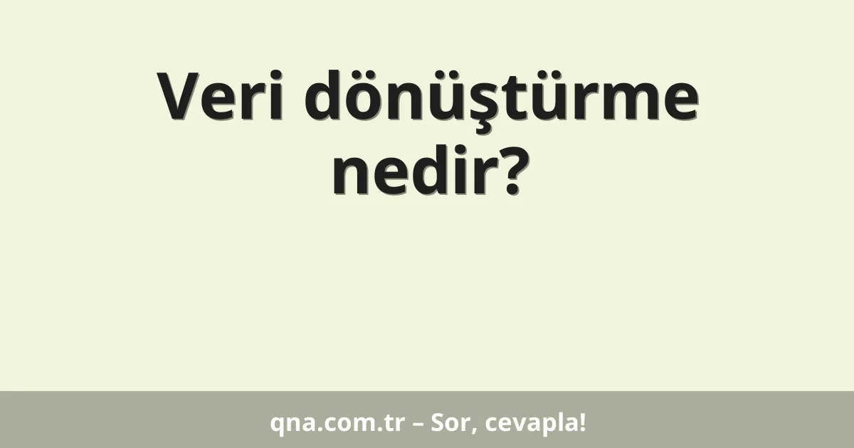 Veri dönüştürme nedir?