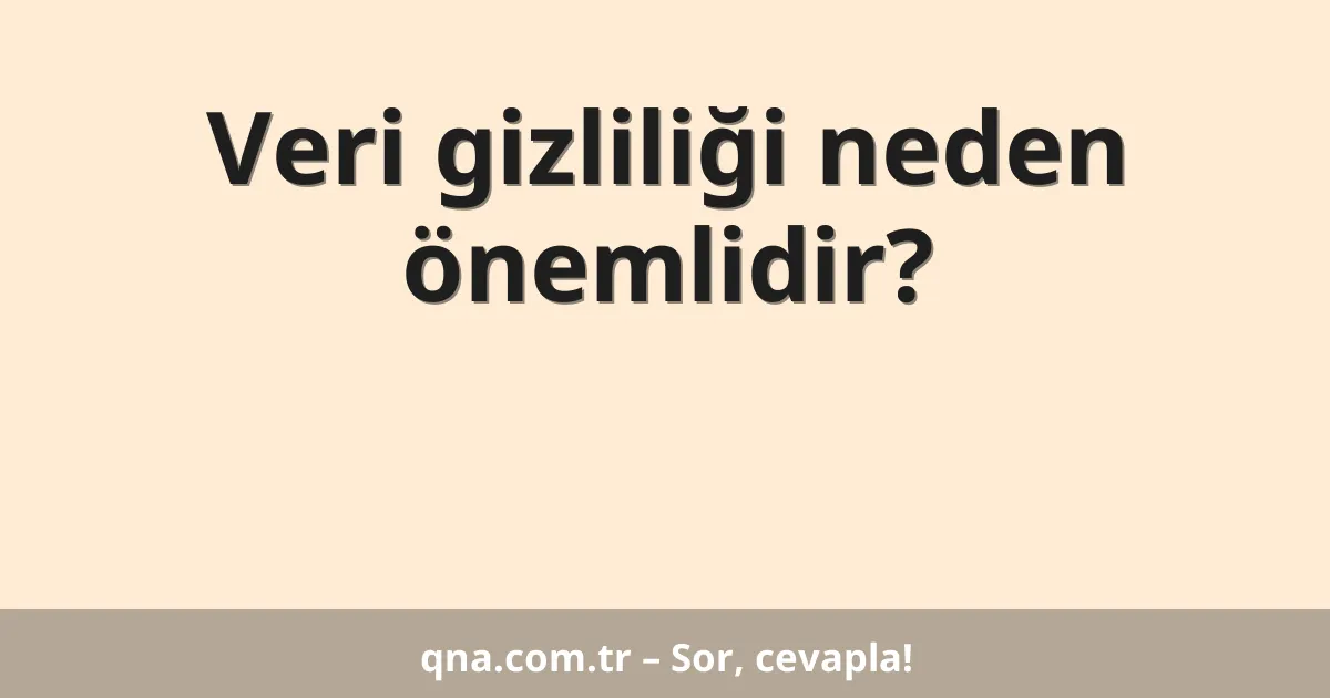 Veri gizliliği neden önemlidir?