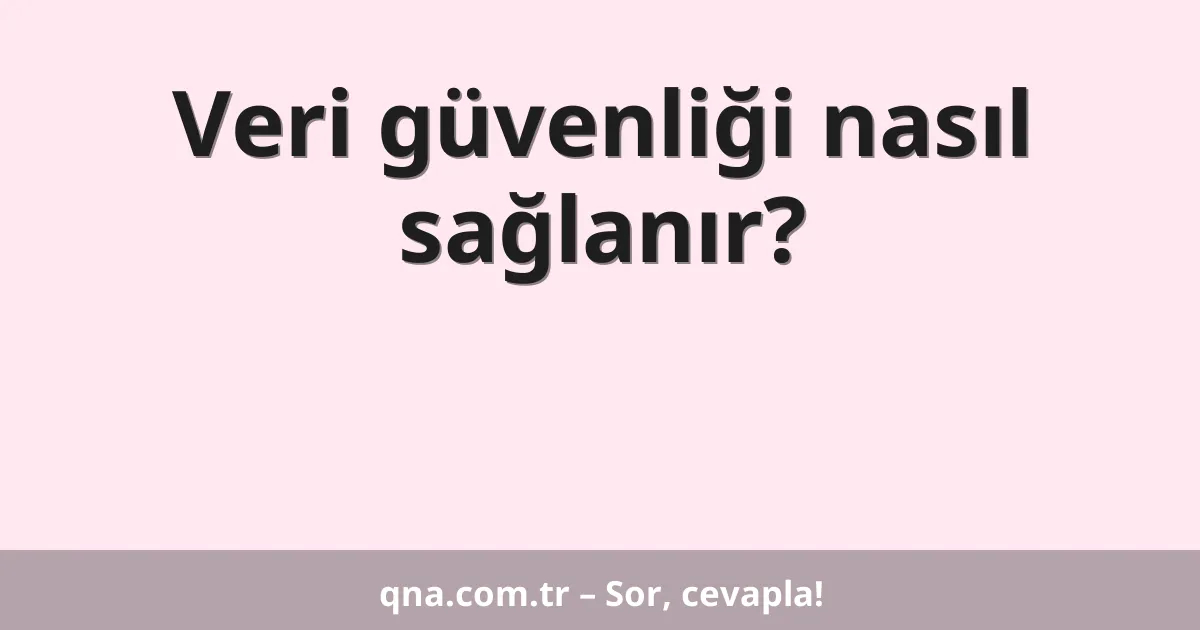 Veri güvenliği nasıl sağlanır?