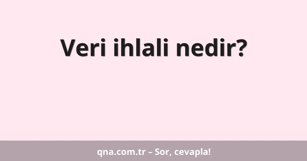 Veri ihlali nedir?