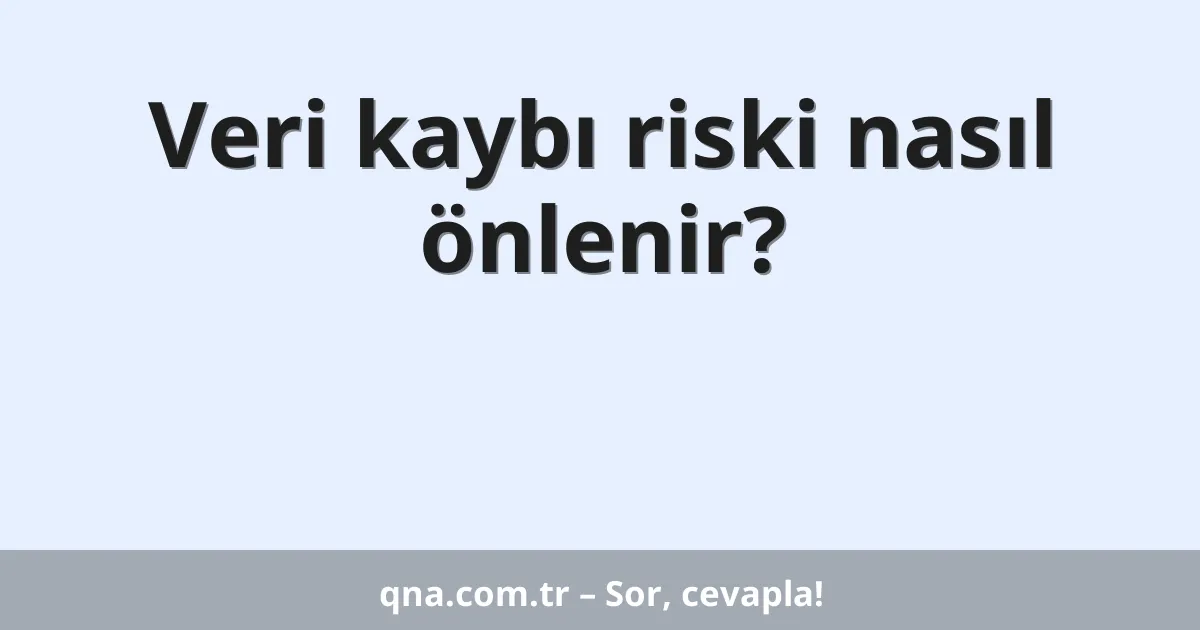 Veri kaybı riski nasıl önlenir?