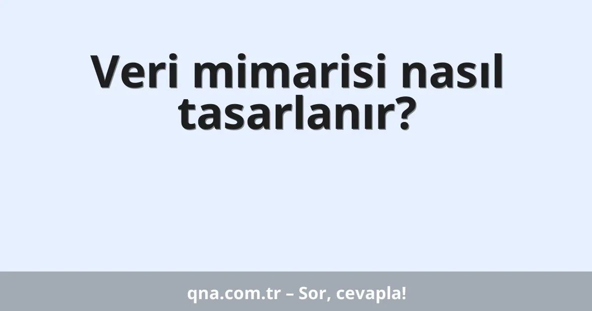 Veri mimarisi nasıl tasarlanır?